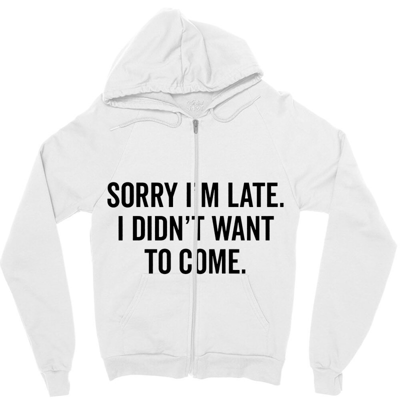 Sorry I'm Llate Zipper Hoodie | Artistshot