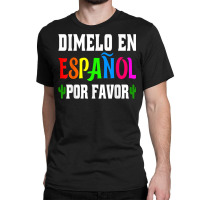 Spanish Language Bilingual Teacher Gift Dimelo En Espanol T Shirt Classic T-shirt | Artistshot