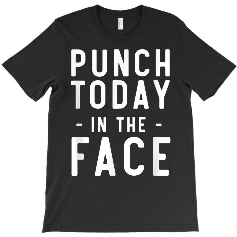 Punch Today In The Face Shirts T-shirt | Artistshot