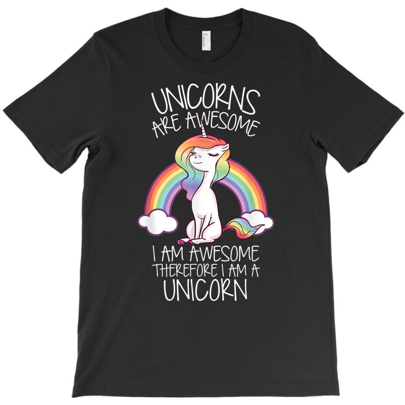 Unicorns Are Awesome Therefore I Am A Unicorn Funny T Shirt T-shirt | Artistshot