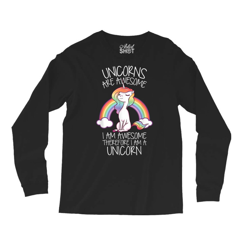 Unicorns Are Awesome Therefore I Am A Unicorn Funny T Shirt Long Sleeve Shirts | Artistshot