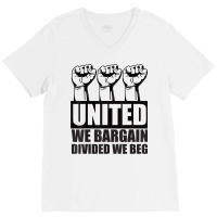 United We Bargain, Divided We Beg   Labor Union Protest T Shirt V-neck Tee | Artistshot