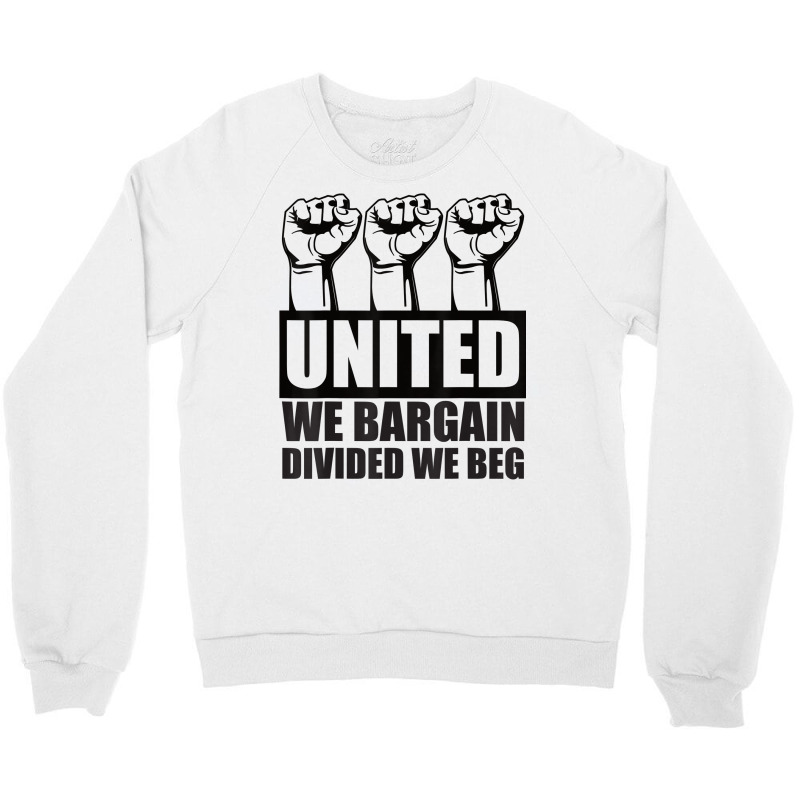 United We Bargain, Divided We Beg   Labor Union Protest T Shirt Crewneck Sweatshirt | Artistshot