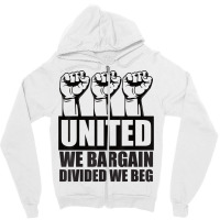 United We Bargain, Divided We Beg   Labor Union Protest T Shirt Zipper Hoodie | Artistshot