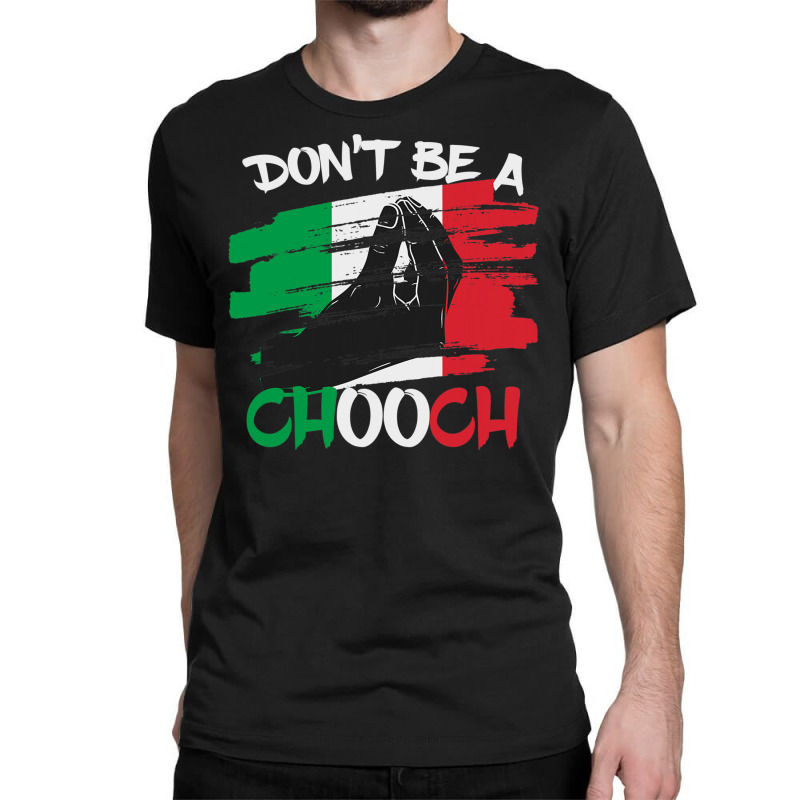 Custom Don't Be A Chooch Funny Italian Slang Italiano Gifts Italy T Shirt  Classic T-shirt By Luantruong - Artistshot