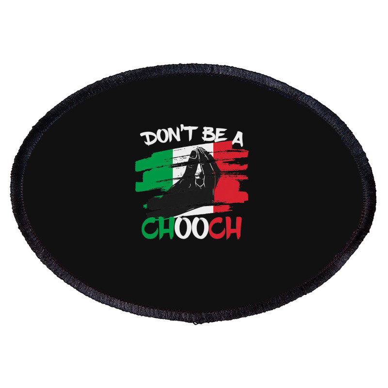 Custom Don't Be A Chooch Funny Italian Slang Italiano Gifts Italy T Shirt  Oval Patch By Luantruong - Artistshot