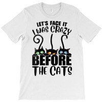 Womens Let's Face It I Was Crazy Before The Cats Funny Cats Lover V Ne T-shirt | Artistshot