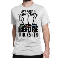 Womens Let's Face It I Was Crazy Before The Cats Funny Cats Lover V Ne Classic T-shirt | Artistshot