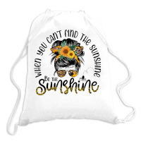 When You Can't Find The Sunshine Be The Sunshine Messy Bun T Shirt Drawstring Bags | Artistshot