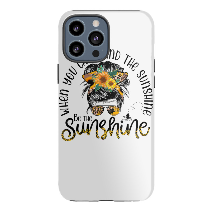 When You Can't Find The Sunshine Be The Sunshine Messy Bun T Shirt Iphone 13 Pro Max Case | Artistshot