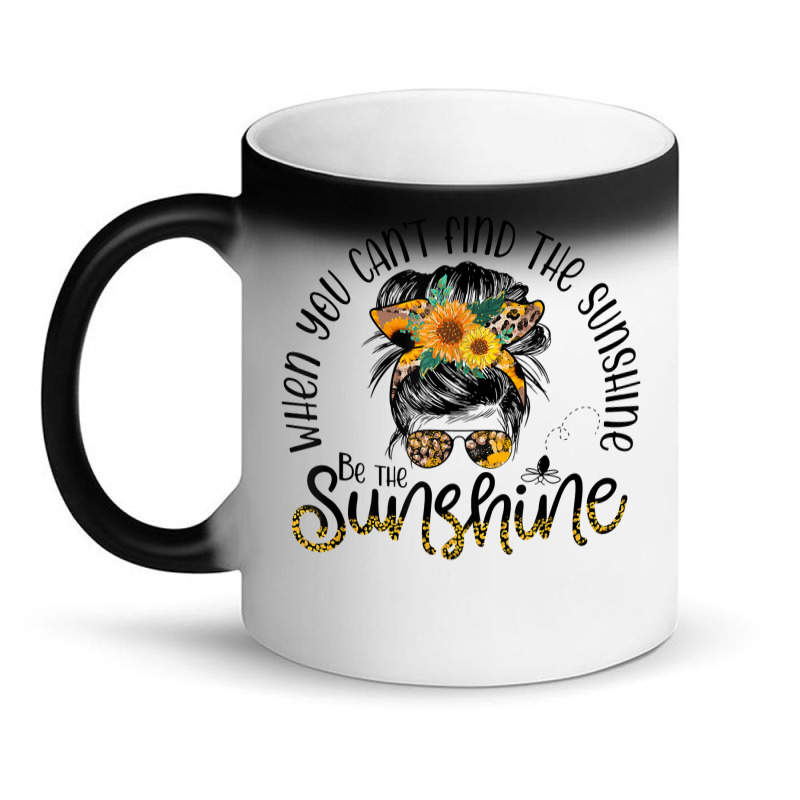 When You Can't Find The Sunshine Be The Sunshine Messy Bun T Shirt Magic Mug | Artistshot