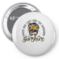 When You Can't Find The Sunshine Be The Sunshine Messy Bun T Shirt Pin-back Button | Artistshot