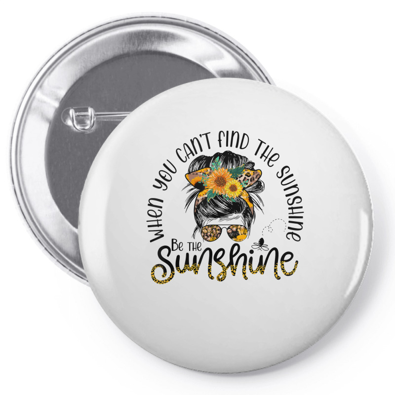 When You Can't Find The Sunshine Be The Sunshine Messy Bun T Shirt Pin-back Button | Artistshot