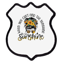 When You Can't Find The Sunshine Be The Sunshine Messy Bun T Shirt Shield Patch | Artistshot