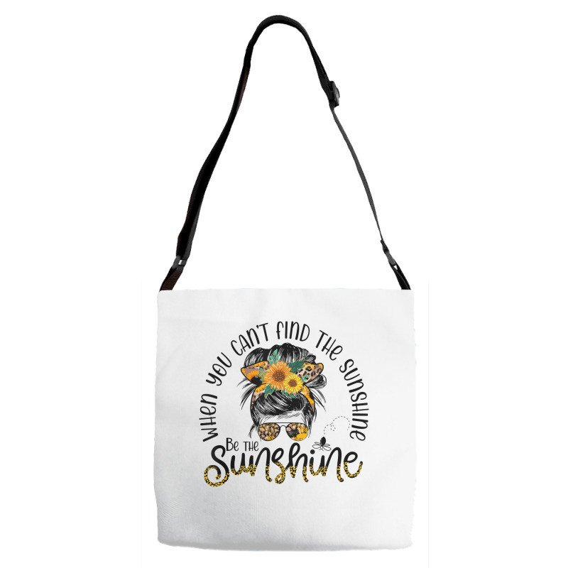 When You Can't Find The Sunshine Be The Sunshine Messy Bun T Shirt Adjustable Strap Totes | Artistshot