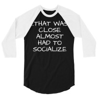 That Was Close Almost Had To Socialize Premium T Shirt 3/4 Sleeve Shirt | Artistshot