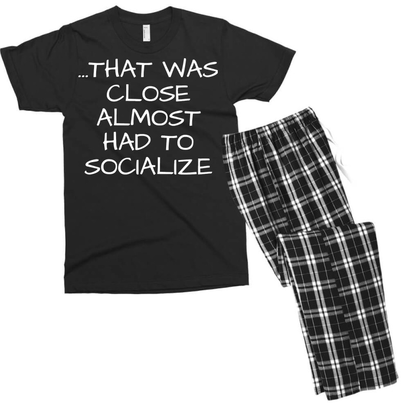 That Was Close Almost Had To Socialize Premium T Shirt Men's T-shirt Pajama Set | Artistshot