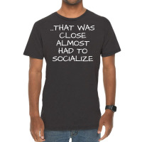 That Was Close Almost Had To Socialize Premium T Shirt Vintage T-shirt | Artistshot