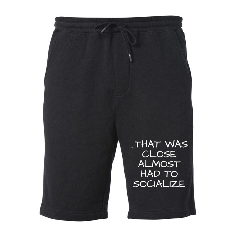 That Was Close Almost Had To Socialize Premium T Shirt Fleece Short | Artistshot