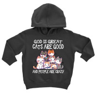 God Is Great Cats Are Good People Are Crazy Sweatshirt Toddler Hoodie | Artistshot