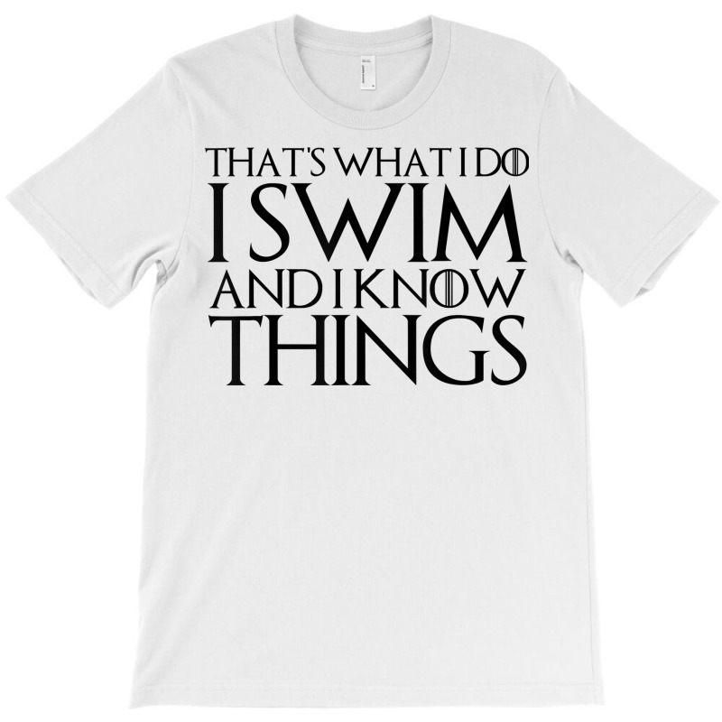 That's What I Do I Swim And I Know Things T Shirt T-shirt | Artistshot