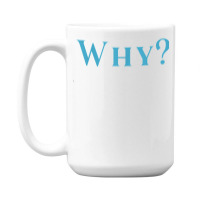 Shirt That Says Why T Shirt 15 Oz Coffee Mug | Artistshot