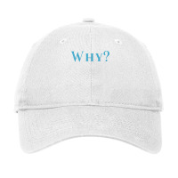 Shirt That Says Why T Shirt Adjustable Cap | Artistshot