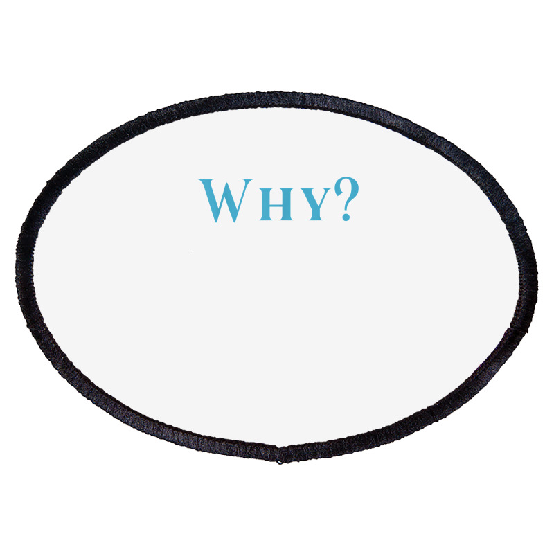 Shirt That Says Why T Shirt Oval Patch | Artistshot