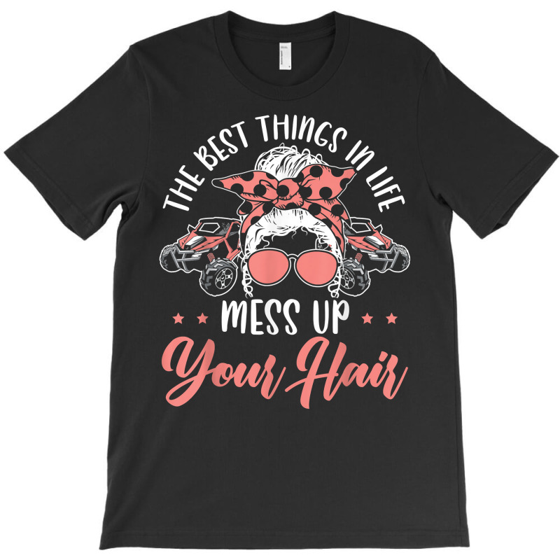 The Best Things In Life Mess Up Your Hair Utv Sxs Ssv T Shirt T-shirt | Artistshot