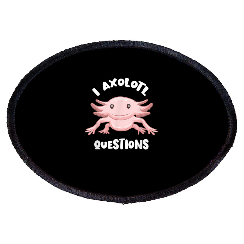 Smiling Axolotl Mexican Walking Fish I Axolotl Questions T Shirt Oval Patch | Artistshot