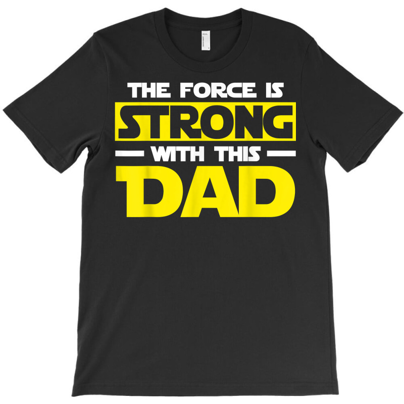 The Force Is Strong With This My Dad T Shirt T Shirt T-shirt | Artistshot