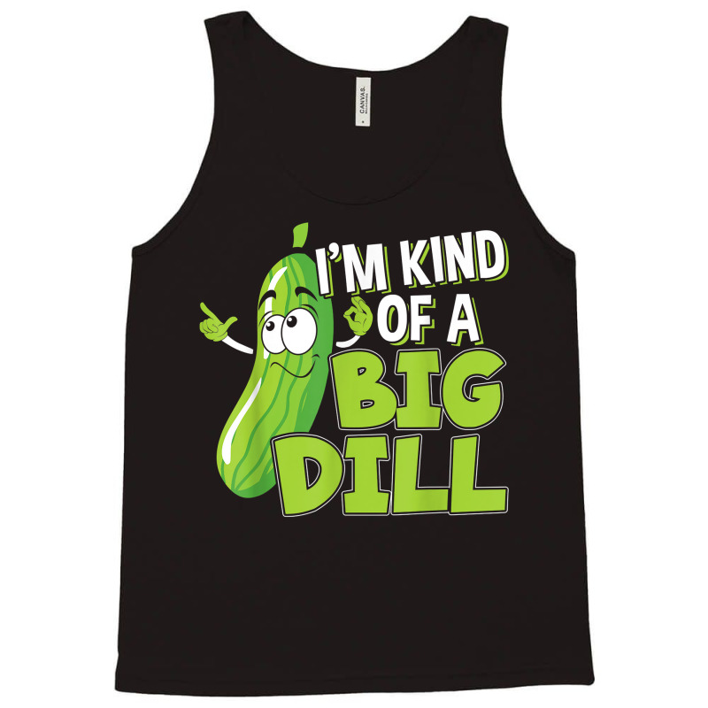 Vegan I'm Kind Of A Big Dill Gift For A Pickle Lover T Shirt Tank Top | Artistshot