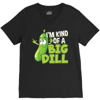 Vegan I'm Kind Of A Big Dill Gift For A Pickle Lover T Shirt V-neck Tee | Artistshot