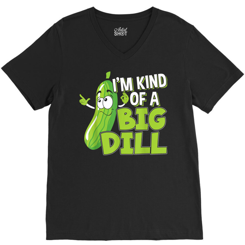 Vegan I'm Kind Of A Big Dill Gift For A Pickle Lover T Shirt V-neck Tee | Artistshot