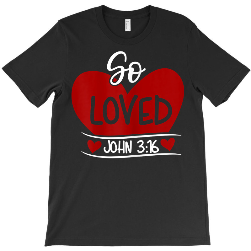 So Loved John 3 16 Valentines Easter Christian  John 316 T Shirt T-shirt | Artistshot