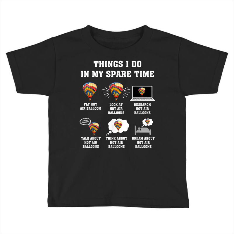 Things I Do In My Spare Time Hot Air Balloon Flying Balloons T Shirt Toddler T-shirt by derosaatlamos | Artistshot