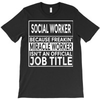 Social Worker Freakin' Miracle Worker T Shirt T-shirt | Artistshot