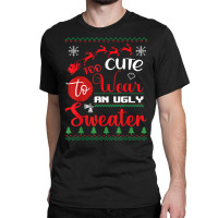 Cute Wear An Ugly Sweater Funny Christmas For Ugly Sweater T Shirt Classic T-shirt | Artistshot