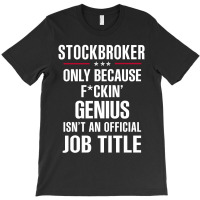 Gift For F Ckin' Genius Stockbroker T-shirt | Artistshot