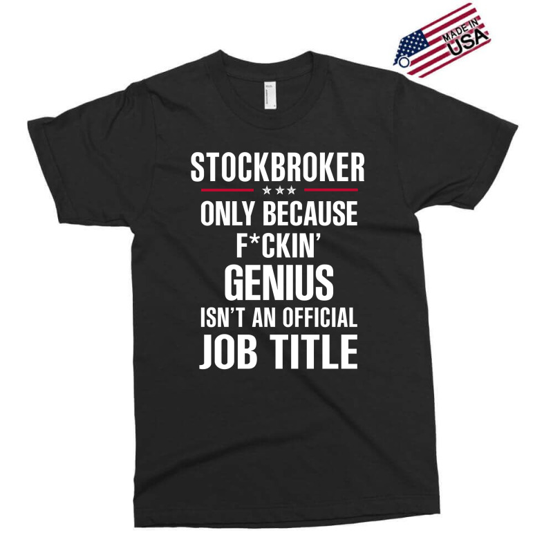 Gift For F Ckin' Genius Stockbroker Exclusive T-shirt by thanchashop | Artistshot