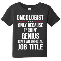 Gift For F Ckin' Genius Oncologist Baby Tee | Artistshot