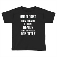 Gift For F Ckin' Genius Oncologist Toddler T-shirt | Artistshot