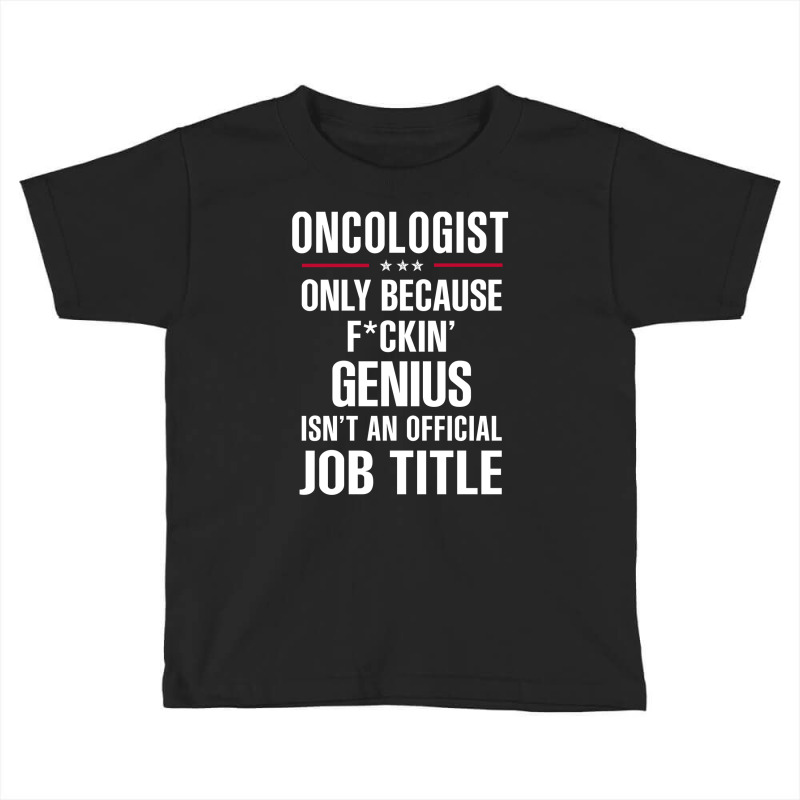 Gift For F Ckin' Genius Oncologist Toddler T-shirt by thanchashop | Artistshot