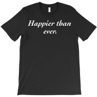 Happier Than Ever Shirt T Shirt T-shirt | Artistshot