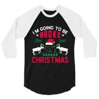 I'm Going To Be Broke Next Until Christmas 3/4 Sleeve Shirt | Artistshot