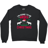 I'm Going To Be Broke Next Until Christmas Crewneck Sweatshirt | Artistshot