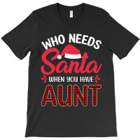 Who Needs Santa When You Have Aunt T-shirt | Artistshot