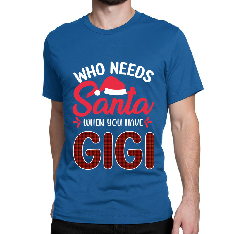 Who Needs Santa When You Have Gigi Classic T-shirt | Artistshot