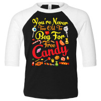 Trick Or Treat Halloween T  Shirt You're Never Too Old To Beg For Free Toddler 3/4 Sleeve Tee | Artistshot