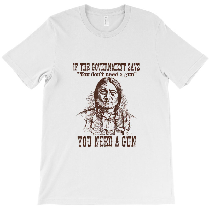 You Need A Gun Sitting Bull Shirt Pro 2nd Amendment Tshirt T-shirt | Artistshot